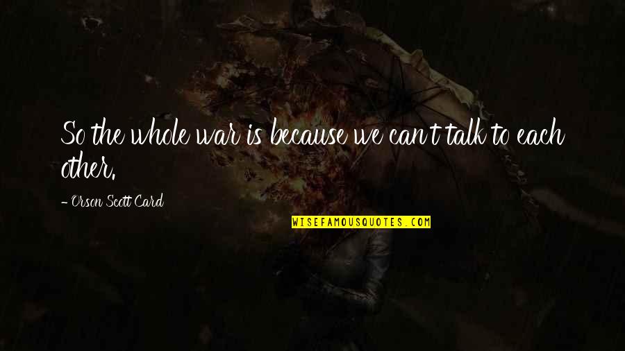 Orson Scott Card Quotes By Orson Scott Card: So the whole war is because we can't
