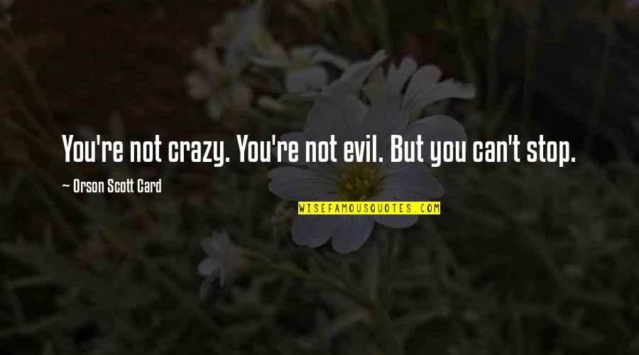 Orson Scott Card Quotes By Orson Scott Card: You're not crazy. You're not evil. But you