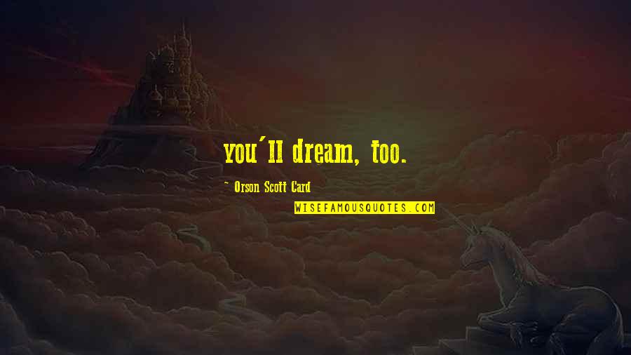 Orson Scott Card Quotes By Orson Scott Card: you'll dream, too.