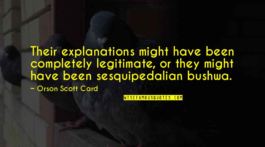 Orson Scott Card Quotes By Orson Scott Card: Their explanations might have been completely legitimate, or