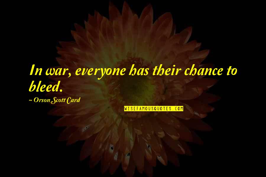 Orson Scott Card Quotes By Orson Scott Card: In war, everyone has their chance to bleed.