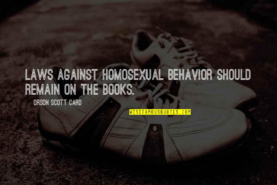 Orson Scott Card Quotes By Orson Scott Card: Laws against homosexual behavior should remain on the