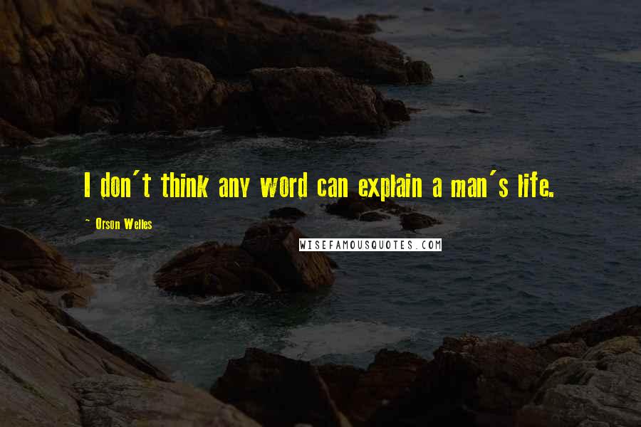 Orson Welles quotes: I don't think any word can explain a man's life.