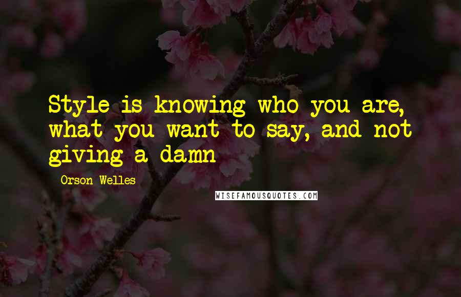 Orson Welles quotes: Style is knowing who you are, what you want to say, and not giving a damn