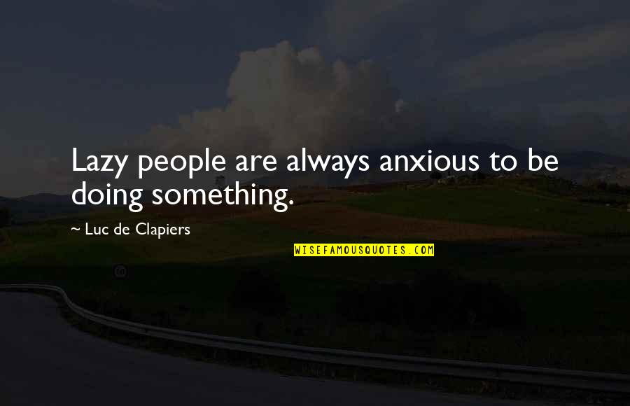Orson Welles We Are Born Alone Quotes By Luc De Clapiers: Lazy people are always anxious to be doing