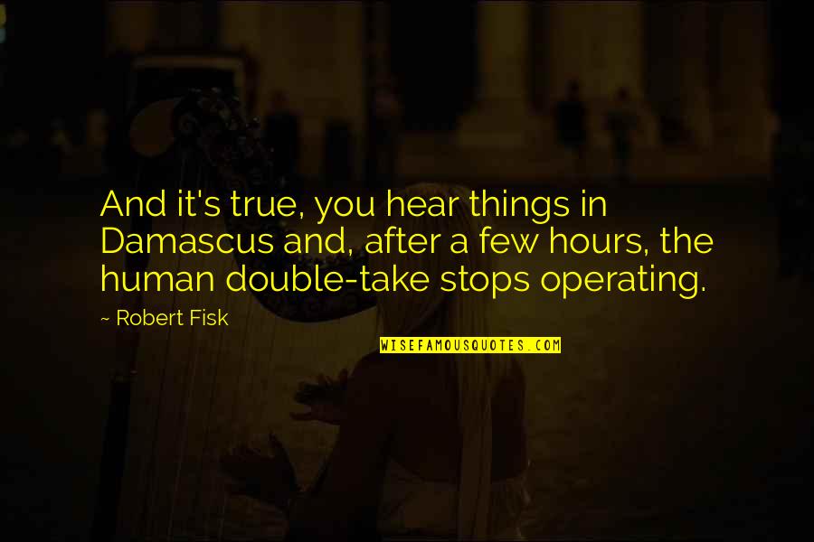 Orson Welles We Are Born Alone Quotes By Robert Fisk: And it's true, you hear things in Damascus