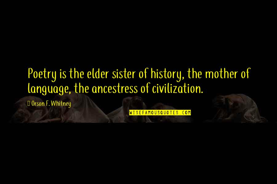 Orson Whitney Quotes By Orson F. Whitney: Poetry is the elder sister of history, the