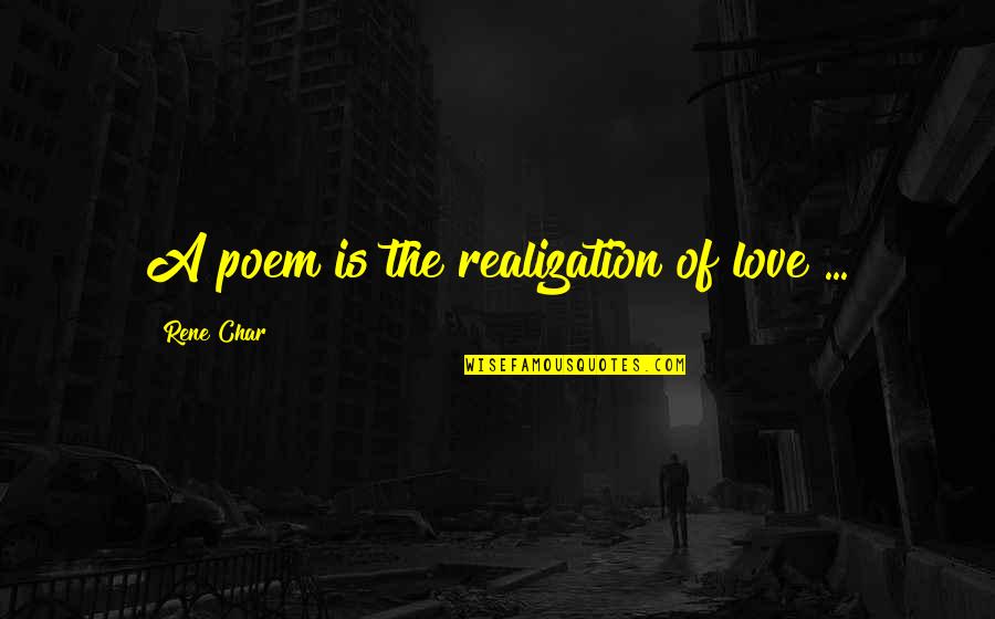 Orson Whitney Quotes By Rene Char: A poem is the realization of love ...