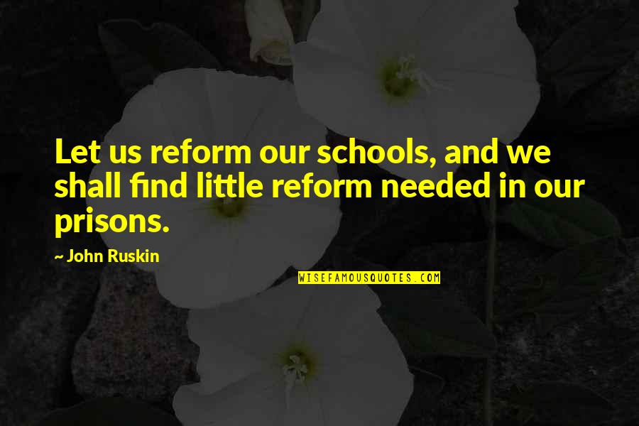Orsz Gok T Rk Pe Quotes By John Ruskin: Let us reform our schools, and we shall