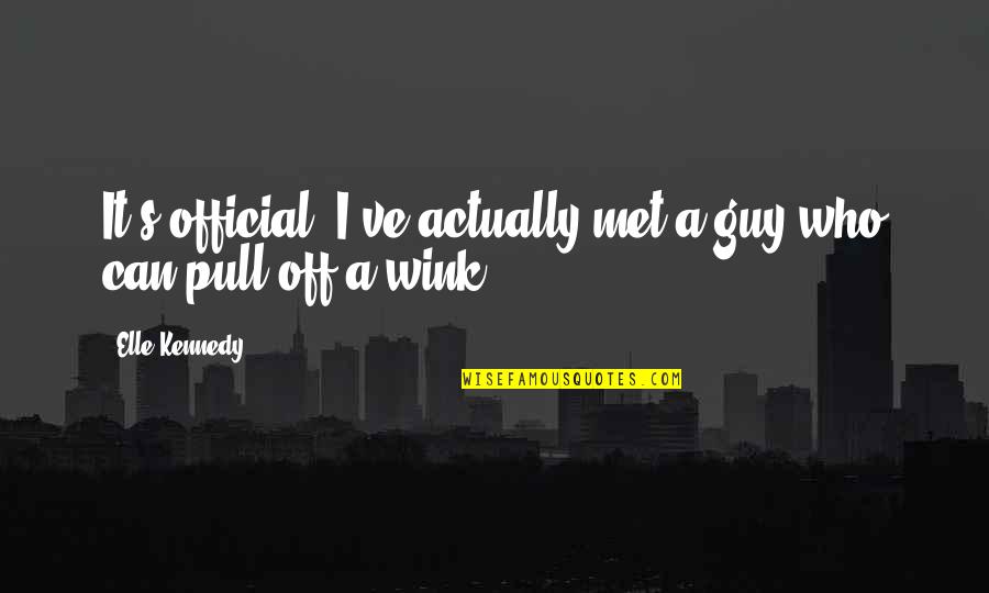 Ortadan Ayirma Quotes By Elle Kennedy: It's official: I've actually met a guy who
