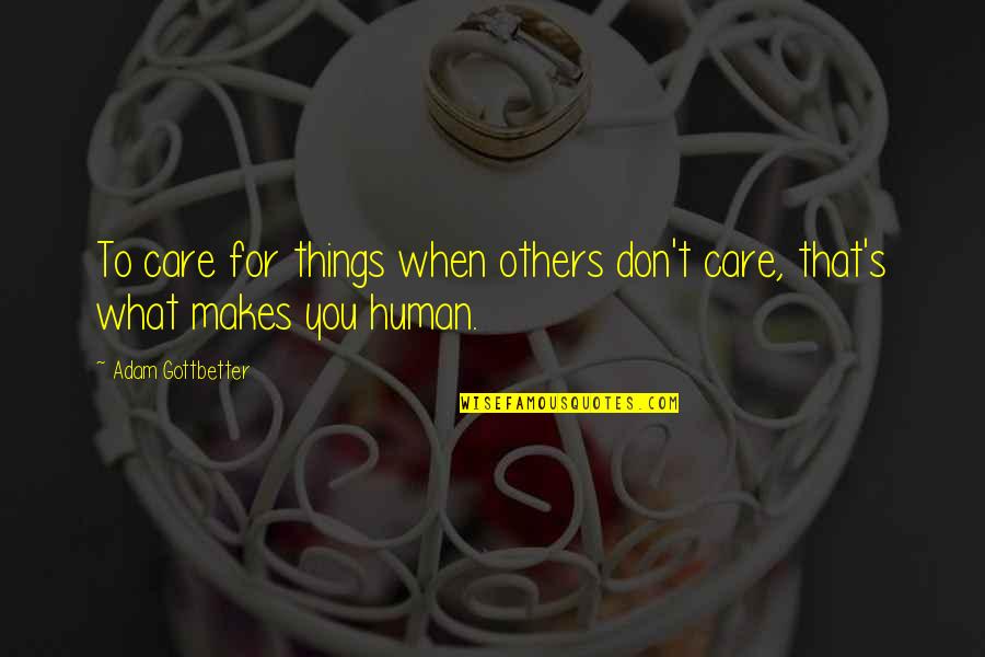Ortakakil Quotes By Adam Gottbetter: To care for things when others don't care,