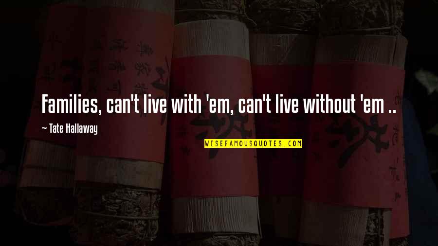 Ortalion Quotes By Tate Hallaway: Families, can't live with 'em, can't live without Ortalion Quotes By Tate Hallaway: Families, can't live with 'em, can't live without