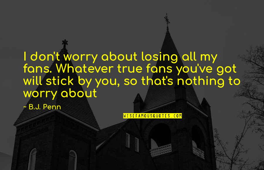 Ortaliz Acls Quotes By B.J. Penn: I don't worry about losing all my fans. Ortaliz Acls Quotes By B.J. Penn: I don't worry about losing all my fans.