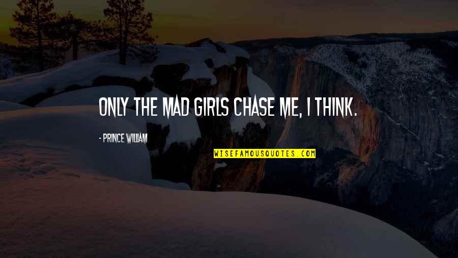 Ortam Dinleme Quotes By Prince William: Only the mad girls chase me, I think. Ortam Dinleme Quotes By Prince William: Only the mad girls chase me, I think.