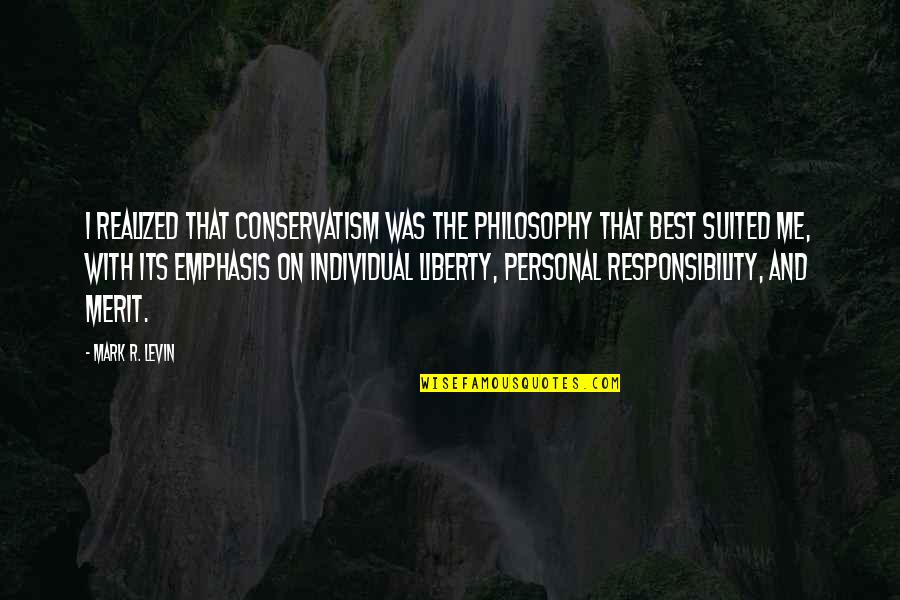 Ortas Restaurant Quotes By Mark R. Levin: I realized that conservatism was the philosophy that Ortas Restaurant Quotes By Mark R. Levin: I realized that conservatism was the philosophy that