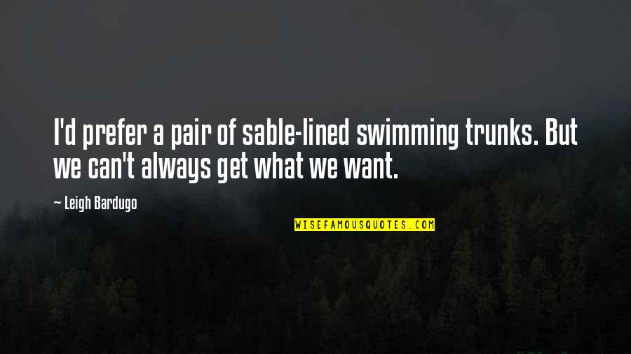 Ortberg The Life Youve Always Wanted Quotes By Leigh Bardugo: I'd prefer a pair of sable-lined swimming trunks. Ortberg The Life Youve Always Wanted Quotes By Leigh Bardugo: I'd prefer a pair of sable-lined swimming trunks.