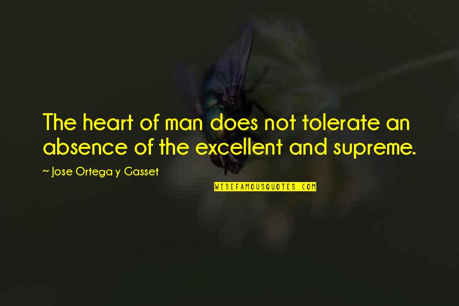 Ortega Gasset Quotes By Jose Ortega Y Gasset: The heart of man does not tolerate an Ortega Gasset Quotes By Jose Ortega Y Gasset: The heart of man does not tolerate an