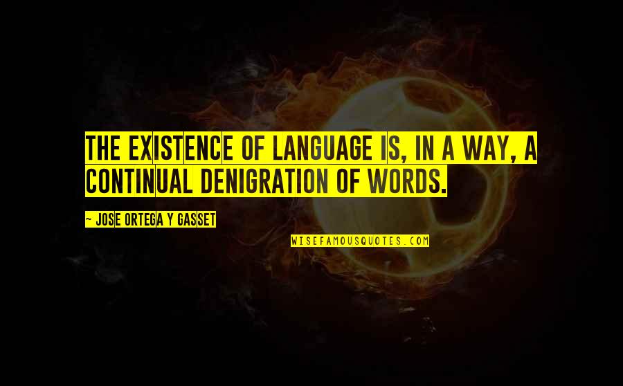 Ortega Gasset Quotes By Jose Ortega Y Gasset: The existence of language is, in a way, Ortega Gasset Quotes By Jose Ortega Y Gasset: The existence of language is, in a way,