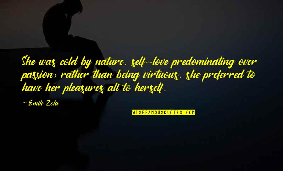 Ortego Artist Quotes By Emile Zola: She was cold by nature, self-love predominating over
