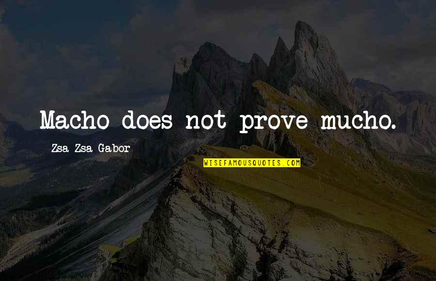 Ortegocactus Quotes By Zsa Zsa Gabor: Macho does not prove mucho.