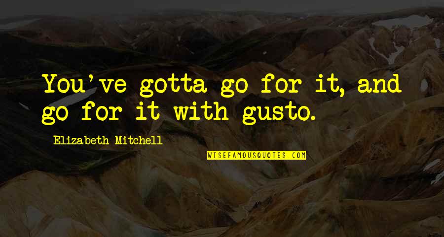 Ortegos Quotes By Elizabeth Mitchell: You've gotta go for it, and go for