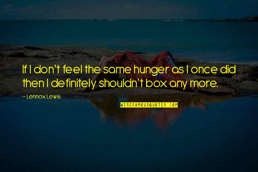 Orteil Dashnet Quotes By Lennox Lewis: If I don't feel the same hunger as