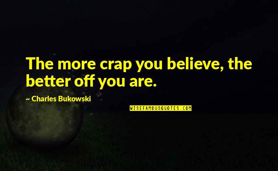 Ortenzio Camp Quotes By Charles Bukowski: The more crap you believe, the better off