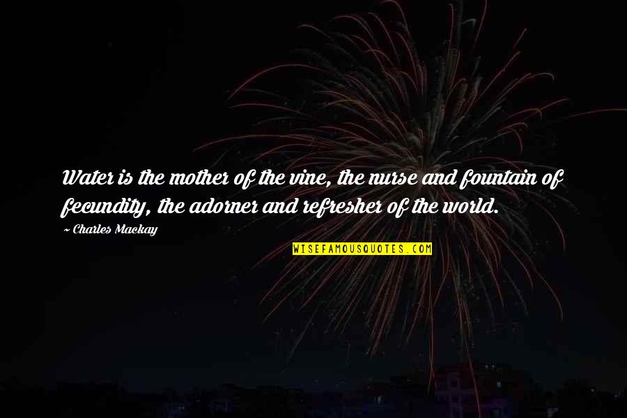 Ortenzio Cortez Quotes By Charles Mackay: Water is the mother of the vine, the