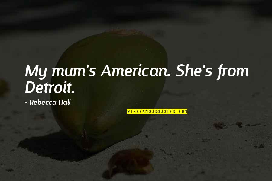 Ortenzio Cortez Quotes By Rebecca Hall: My mum's American. She's from Detroit.