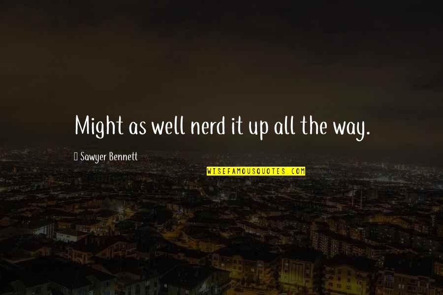 Ortenzio Cortez Quotes By Sawyer Bennett: Might as well nerd it up all the