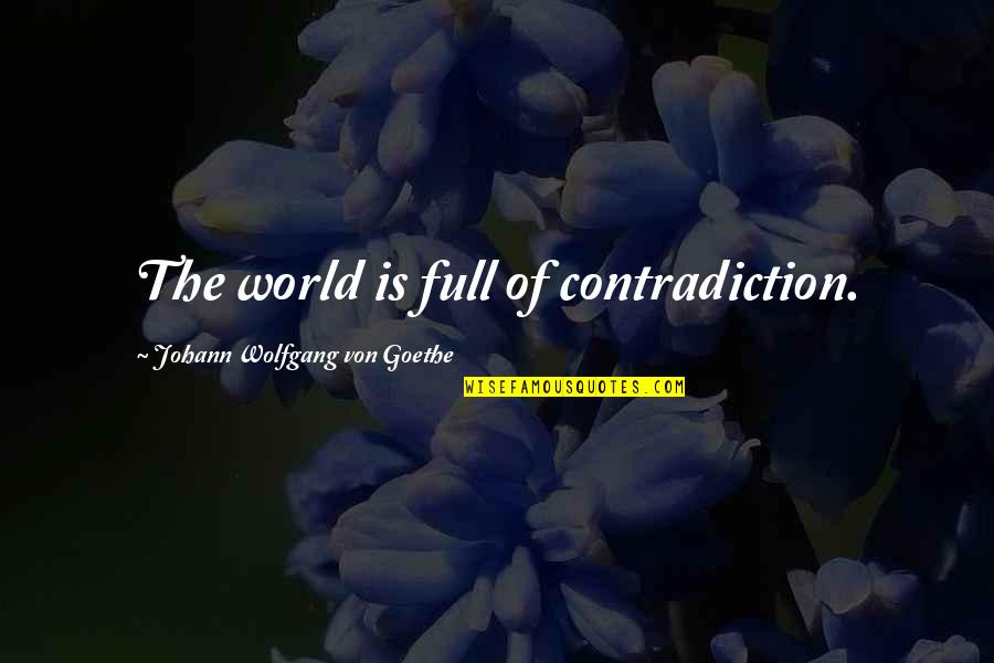 Ortet Quotes By Johann Wolfgang Von Goethe: The world is full of contradiction. Ortet Quotes By Johann Wolfgang Von Goethe: The world is full of contradiction.
