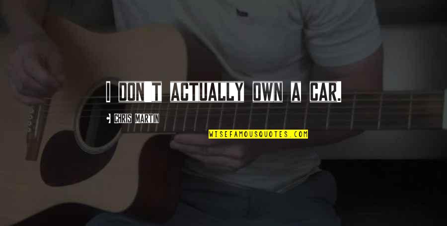 Ortgies Grips Quotes By Chris Martin: I don't actually own a car. Ortgies Grips Quotes By Chris Martin: I don't actually own a car.
