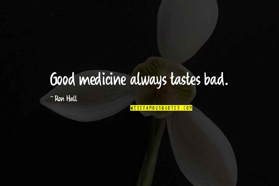 Ortgies Parts Quotes By Ron Hall: Good medicine always tastes bad.