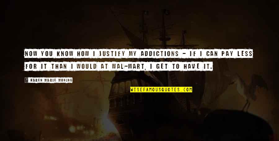 Ortgies Semi Automatic Pistol Quotes By Karen Marie Moning: Now you know how I justify my addictions Ortgies Semi Automatic Pistol Quotes By Karen Marie Moning: Now you know how I justify my addictions