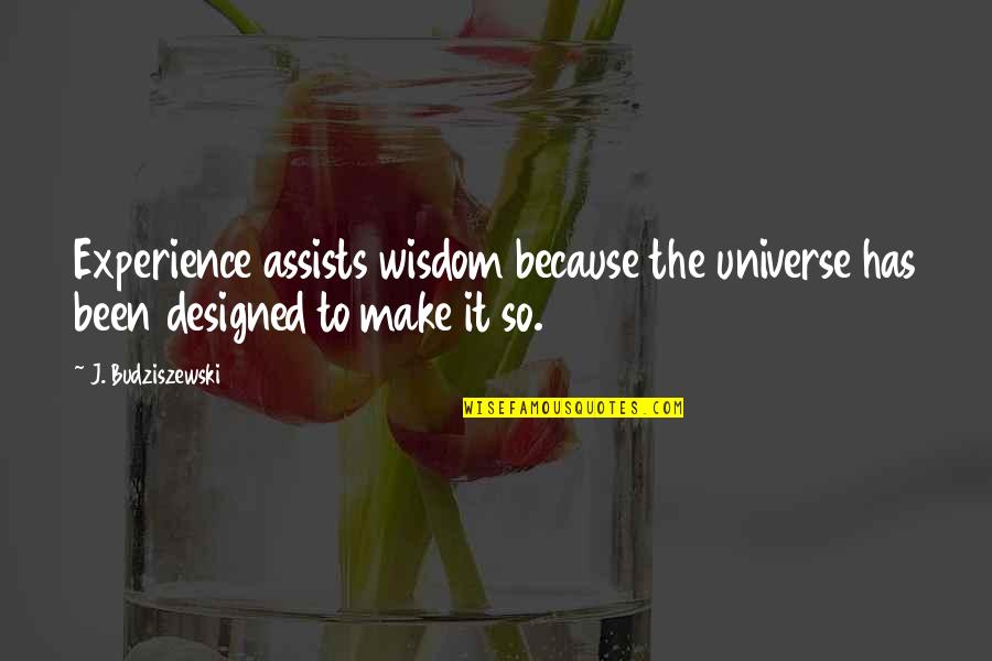 Orthena Quotes By J. Budziszewski: Experience assists wisdom because the universe has been