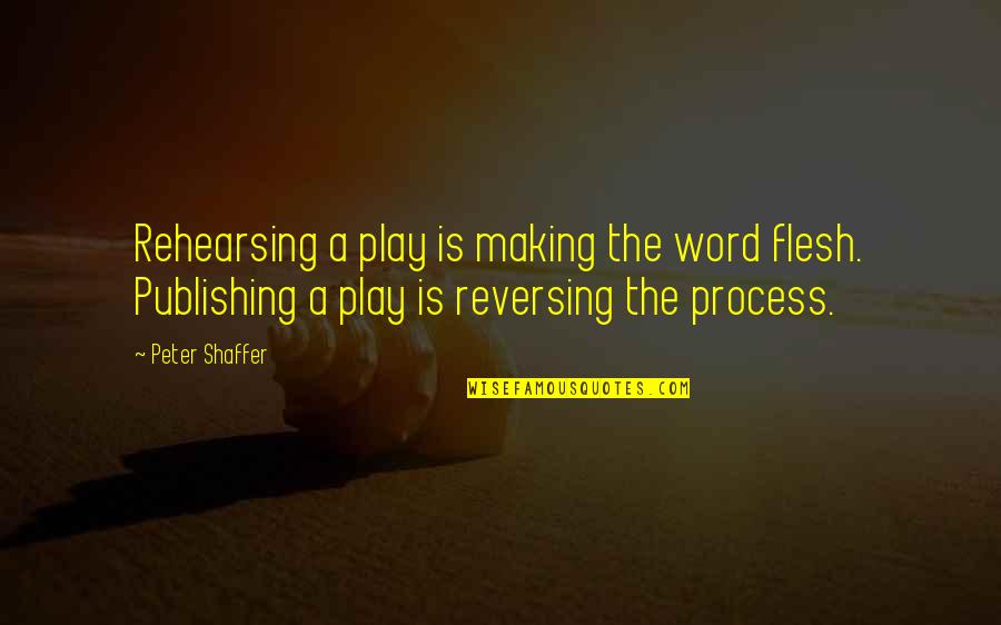 Ortho Ka Quotes By Peter Shaffer: Rehearsing a play is making the word flesh. Ortho Ka Quotes By Peter Shaffer: Rehearsing a play is making the word flesh.