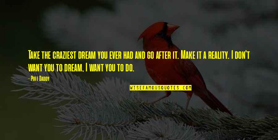 Orthodontia Pronunciation Quotes By Puff Daddy: Take the craziest dream you ever had and Orthodontia Pronunciation Quotes By Puff Daddy: Take the craziest dream you ever had and