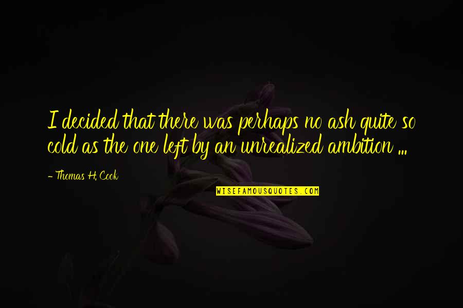 Orthodontically Quotes By Thomas H. Cook: I decided that there was perhaps no ash Orthodontically Quotes By Thomas H. Cook: I decided that there was perhaps no ash
