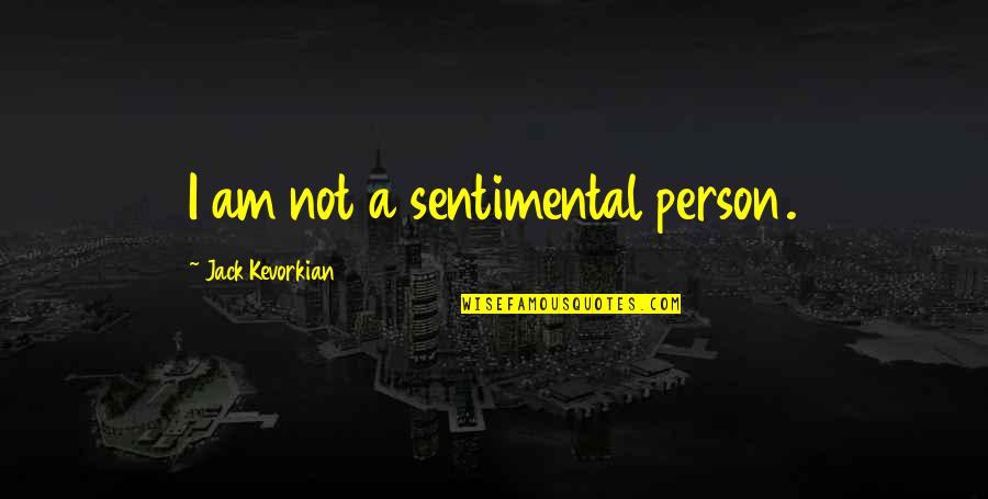 Orthodontists Quotes By Jack Kevorkian: I am not a sentimental person.