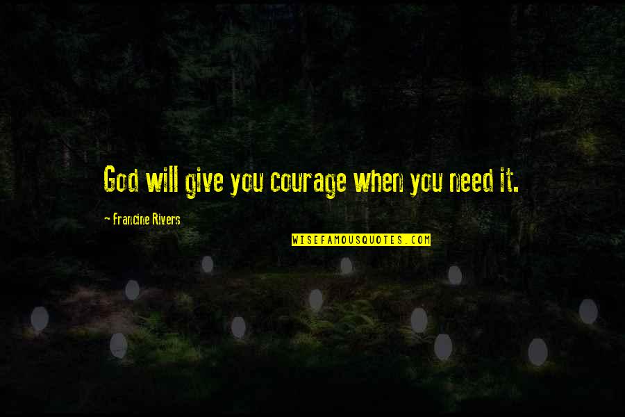Orthodox Christianity Quotes By Francine Rivers: God will give you courage when you need