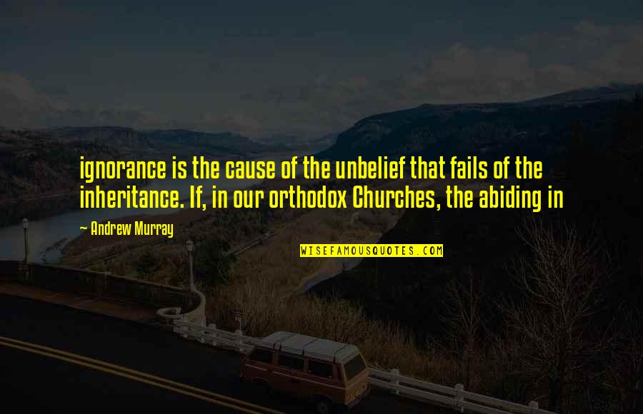 Orthodox Churches Quotes By Andrew Murray: ignorance is the cause of the unbelief that