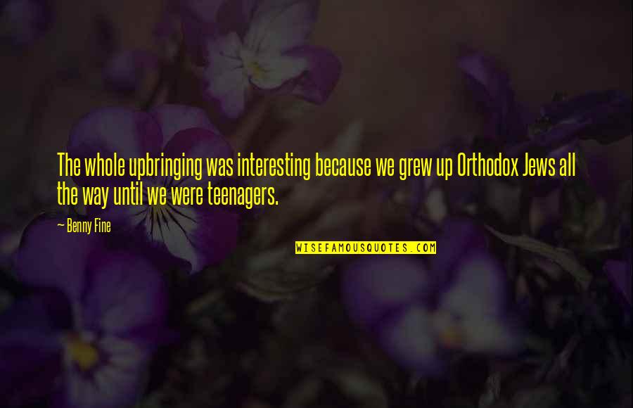 Orthodox Quotes By Benny Fine: The whole upbringing was interesting because we grew