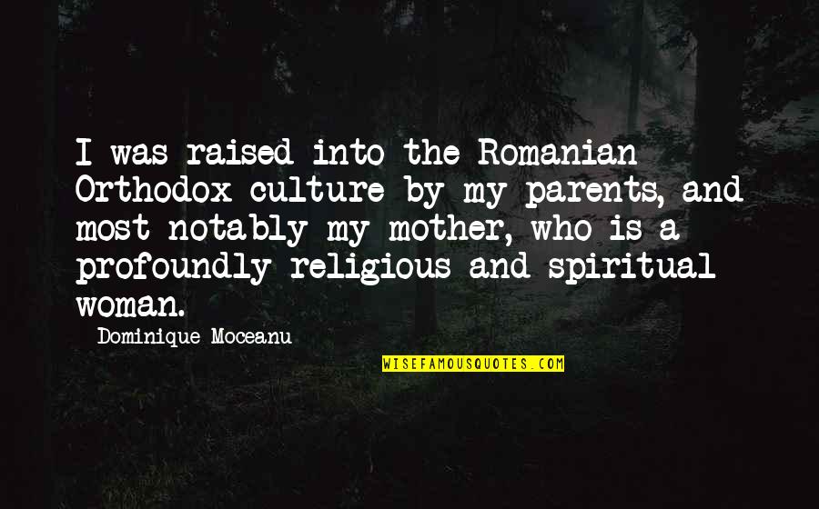 Orthodox Quotes By Dominique Moceanu: I was raised into the Romanian Orthodox culture