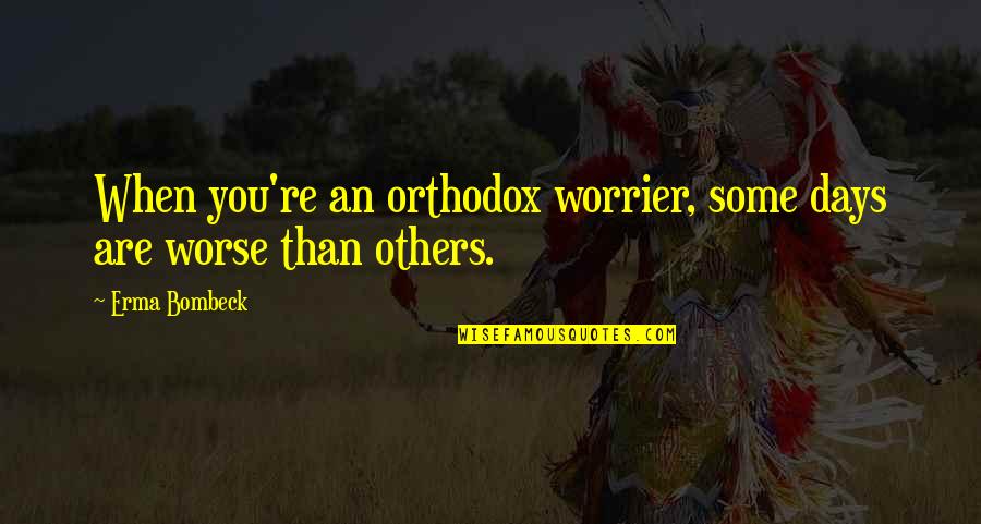 Orthodox Quotes By Erma Bombeck: When you're an orthodox worrier, some days are