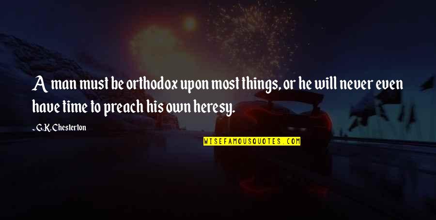 Orthodox Quotes By G.K. Chesterton: A man must be orthodox upon most things,