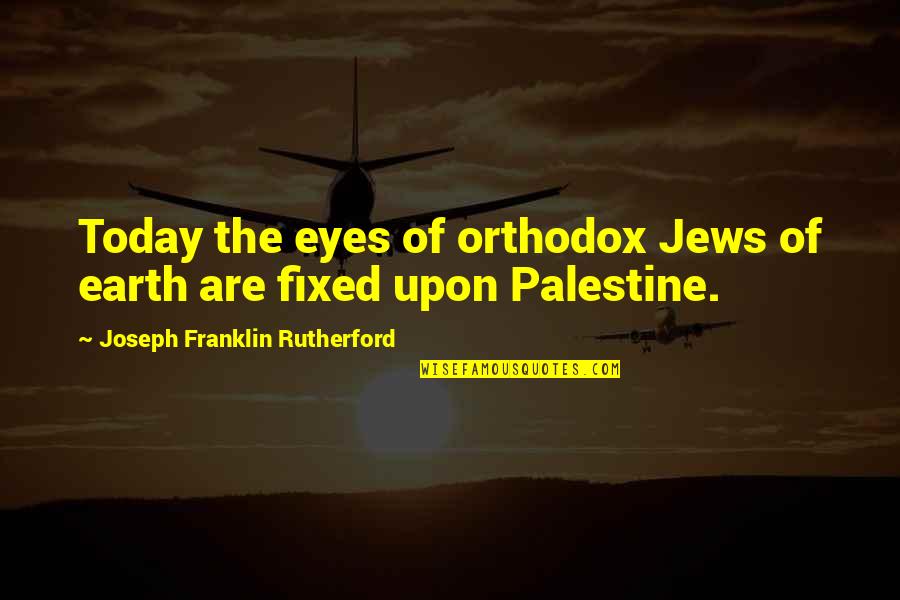 Orthodox Quotes By Joseph Franklin Rutherford: Today the eyes of orthodox Jews of earth