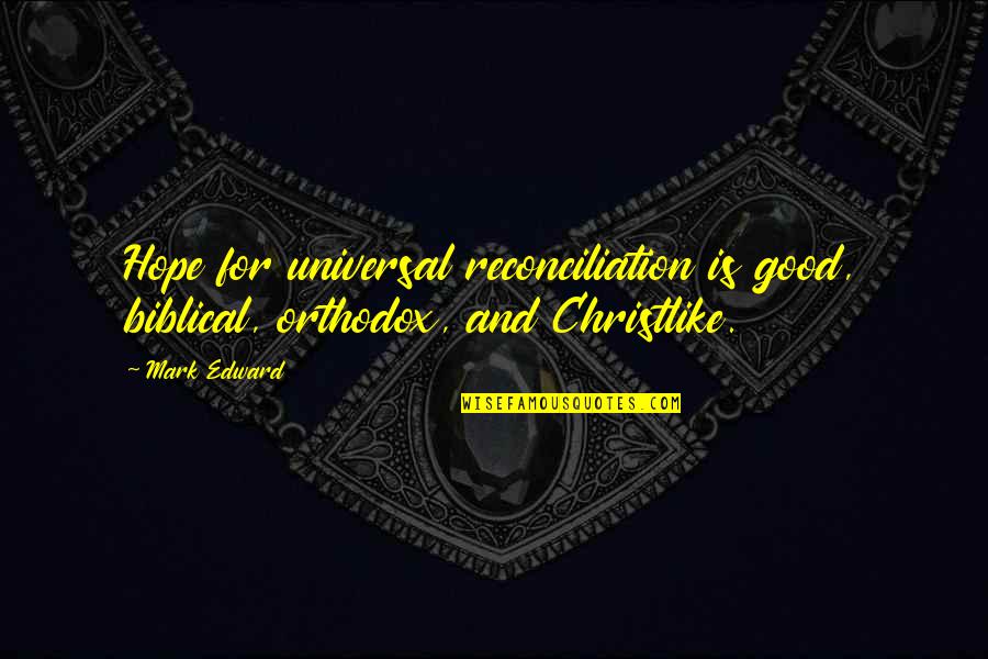 Orthodox Quotes By Mark Edward: Hope for universal reconciliation is good, biblical, orthodox,
