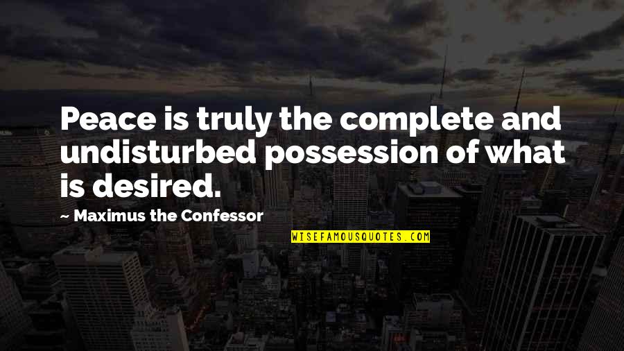 Orthodox Quotes By Maximus The Confessor: Peace is truly the complete and undisturbed possession