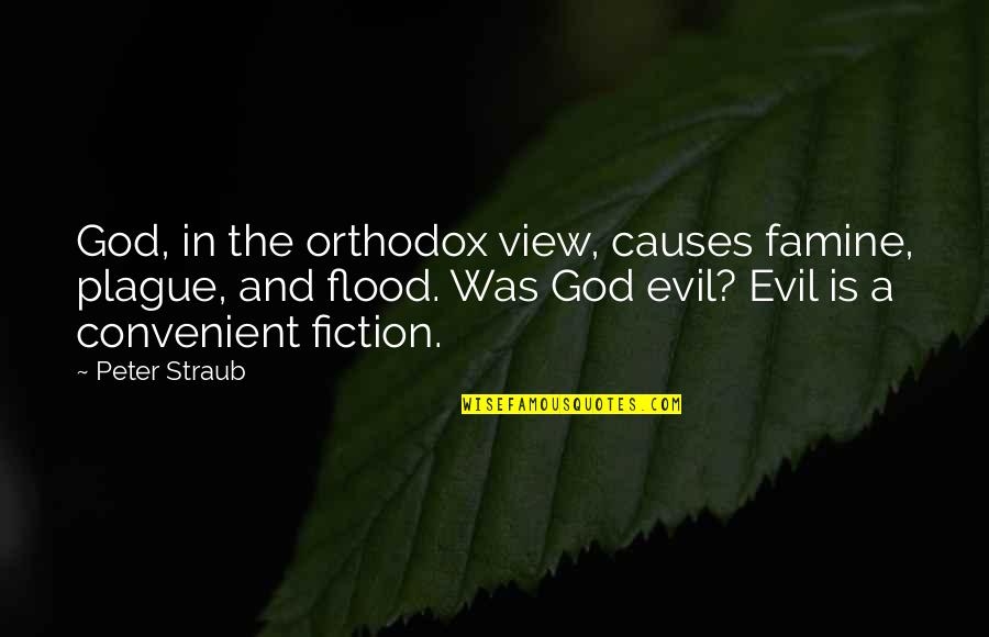 Orthodox Quotes By Peter Straub: God, in the orthodox view, causes famine, plague,