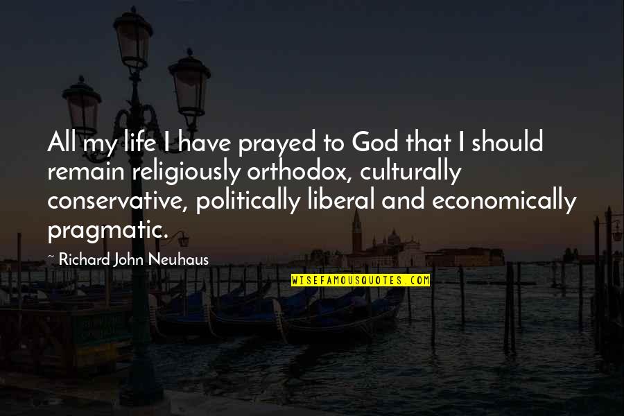 Orthodox Quotes By Richard John Neuhaus: All my life I have prayed to God